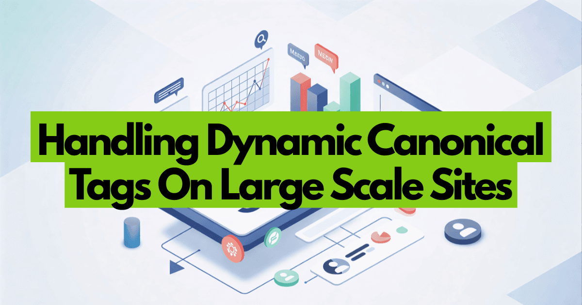 Handling Dynamic Canonical Tags On Large Scale Sites