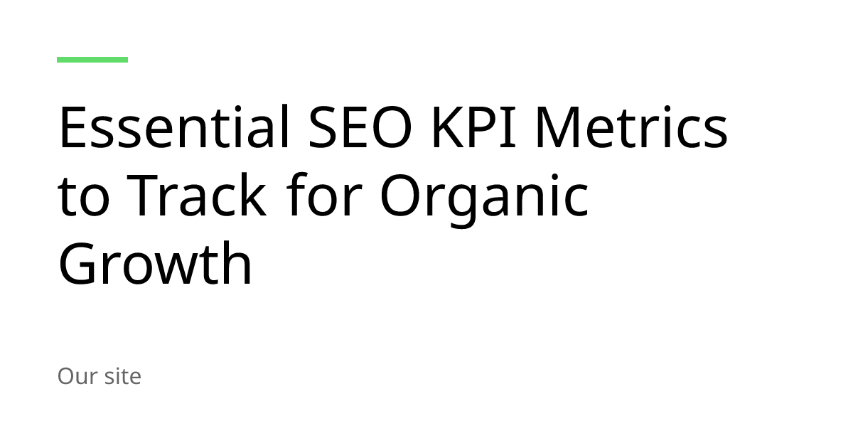 Essential SEO KPI Metrics to Track for Organic Growth