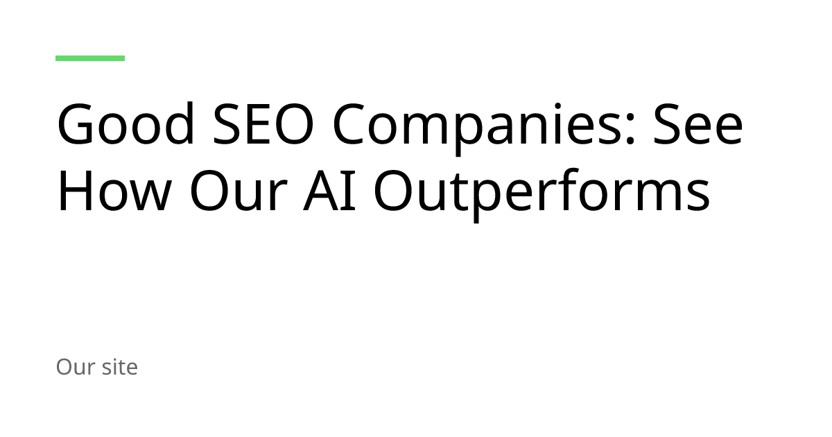 Good SEO Companies: See How Our AI Outperforms