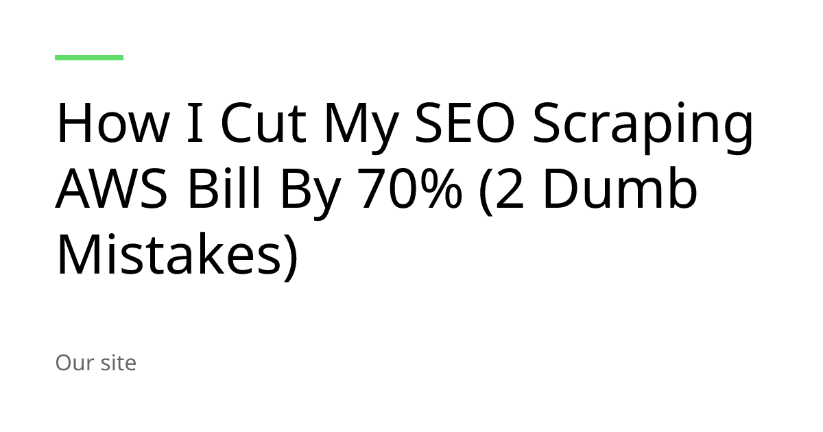 How I Cut My SEO Scraping AWS Bill By 70% (2 Dumb Mistakes)