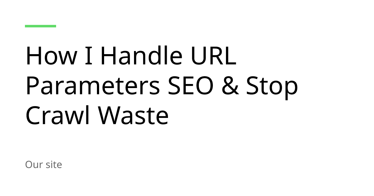 How I Handle URL Parameters SEO & Stop Crawl Waste