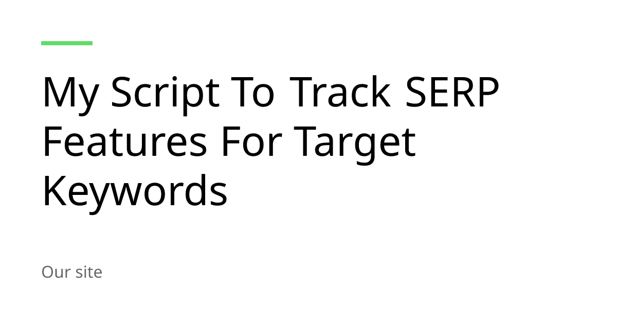 My Script To Track SERP Features For Target Keywords