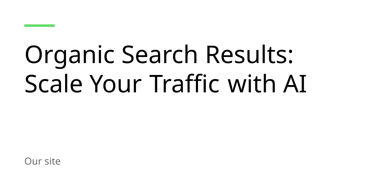 Organic Search Results: Scale Your Traffic with AI