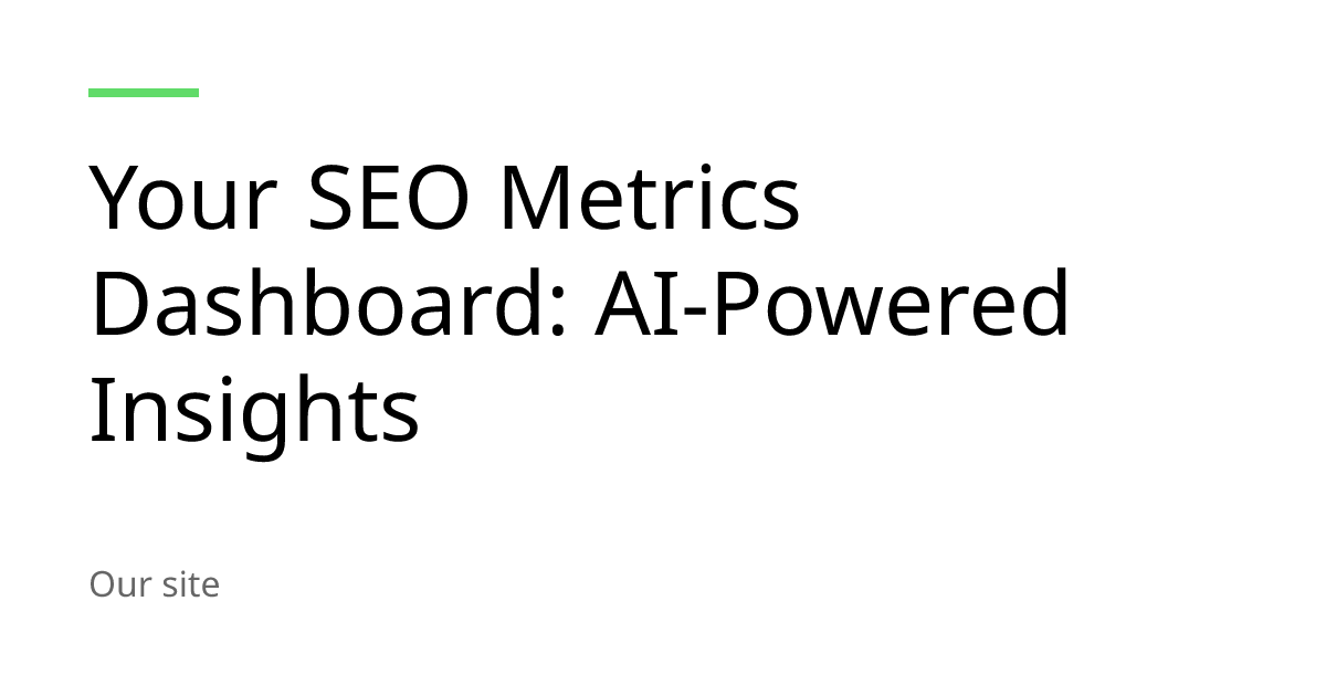 Your SEO Metrics Dashboard: AI-Powered Insights