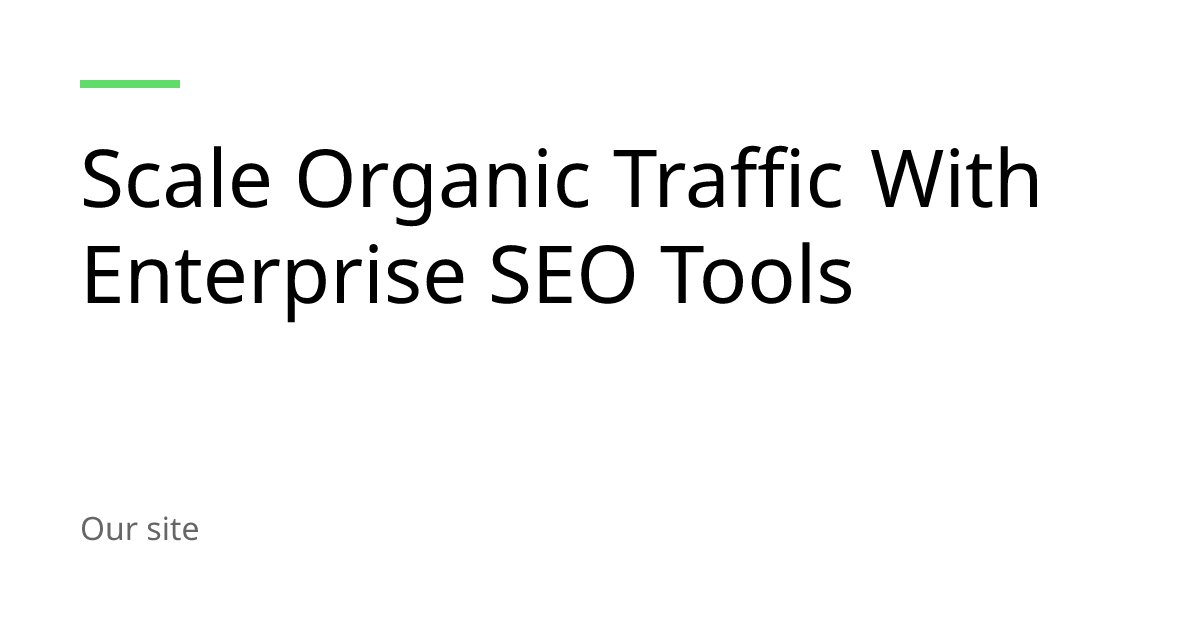 Scale Organic Traffic With Enterprise SEO Tools