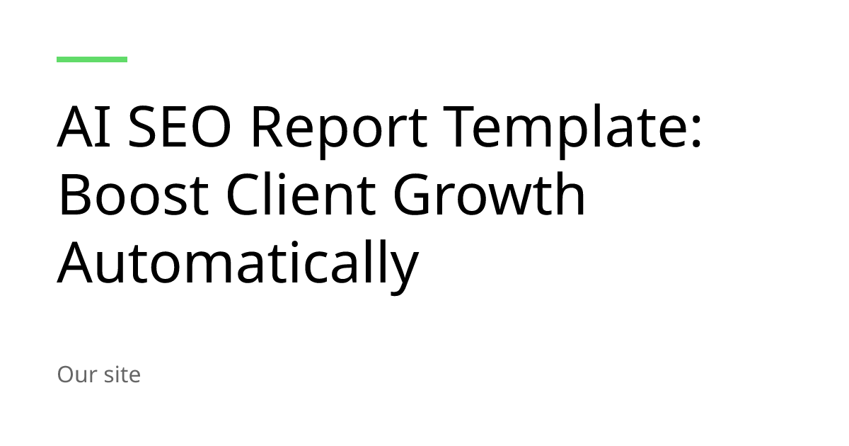 AI SEO Report Template: Boost Client Growth Automatically
